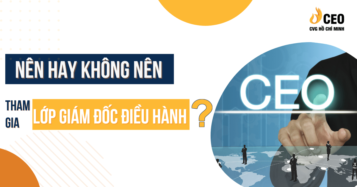 NÊN HAY KHÔNG NÊN THAM GIA LỚP GIÁM ĐỐC ĐIỀU HÀNH