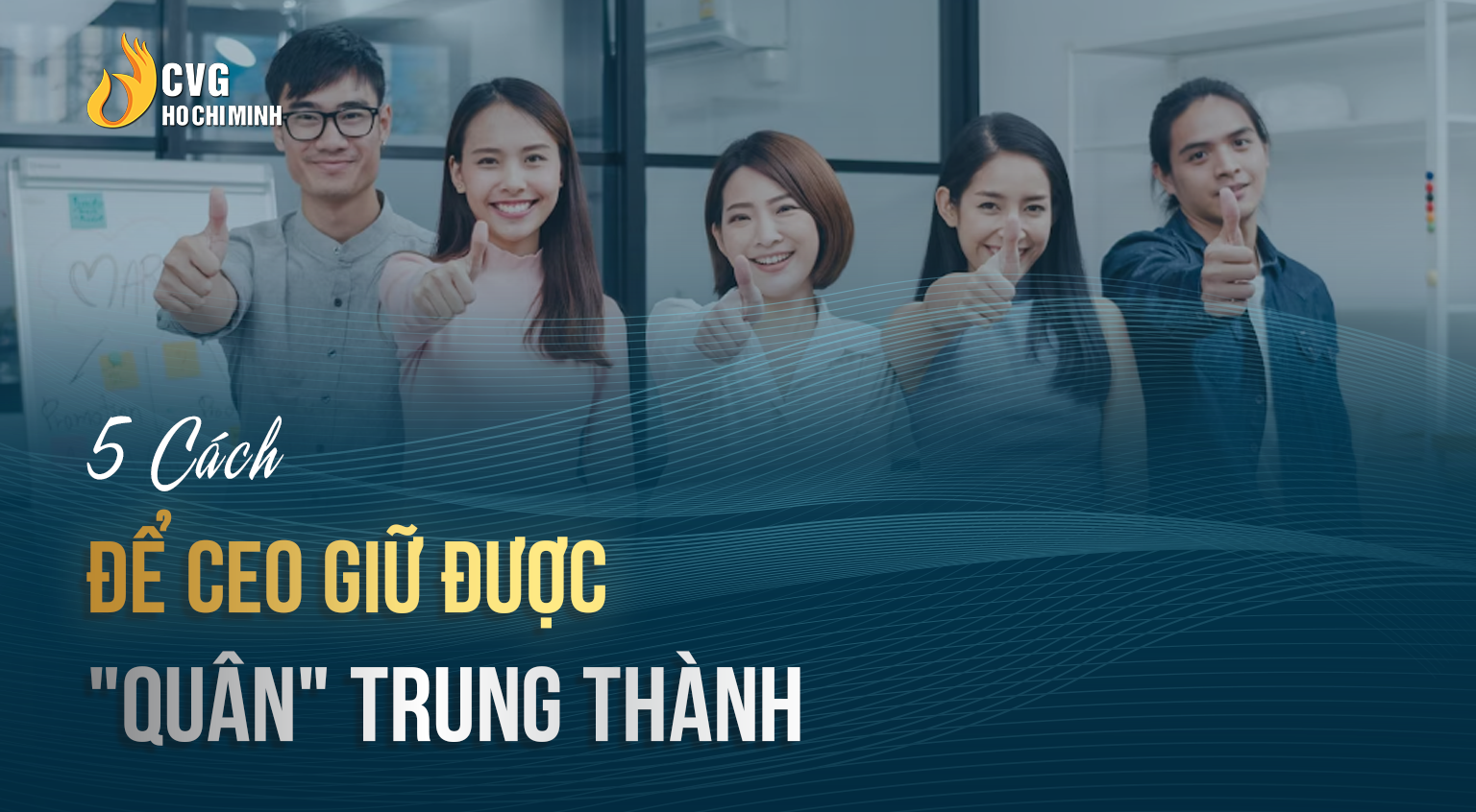 5 Cách Để CEO Giữ Được "Quân" Trung Thành