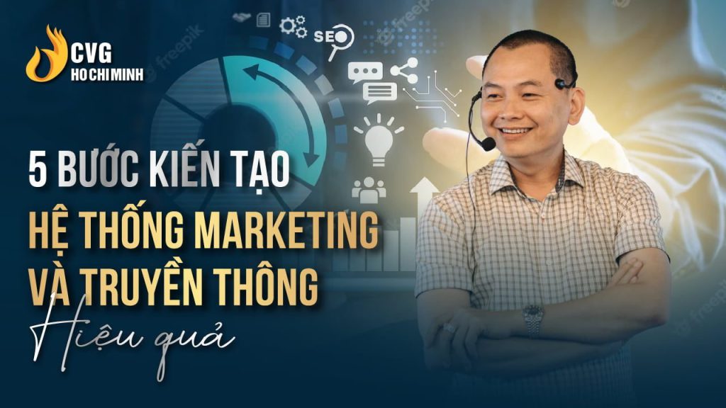 5 bước kiến tạo hệ thống Marketing và truyền thông hiệu quả