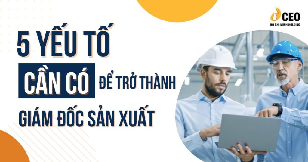 5 yếu tố cần có để trở thành giám đốc sản xuất