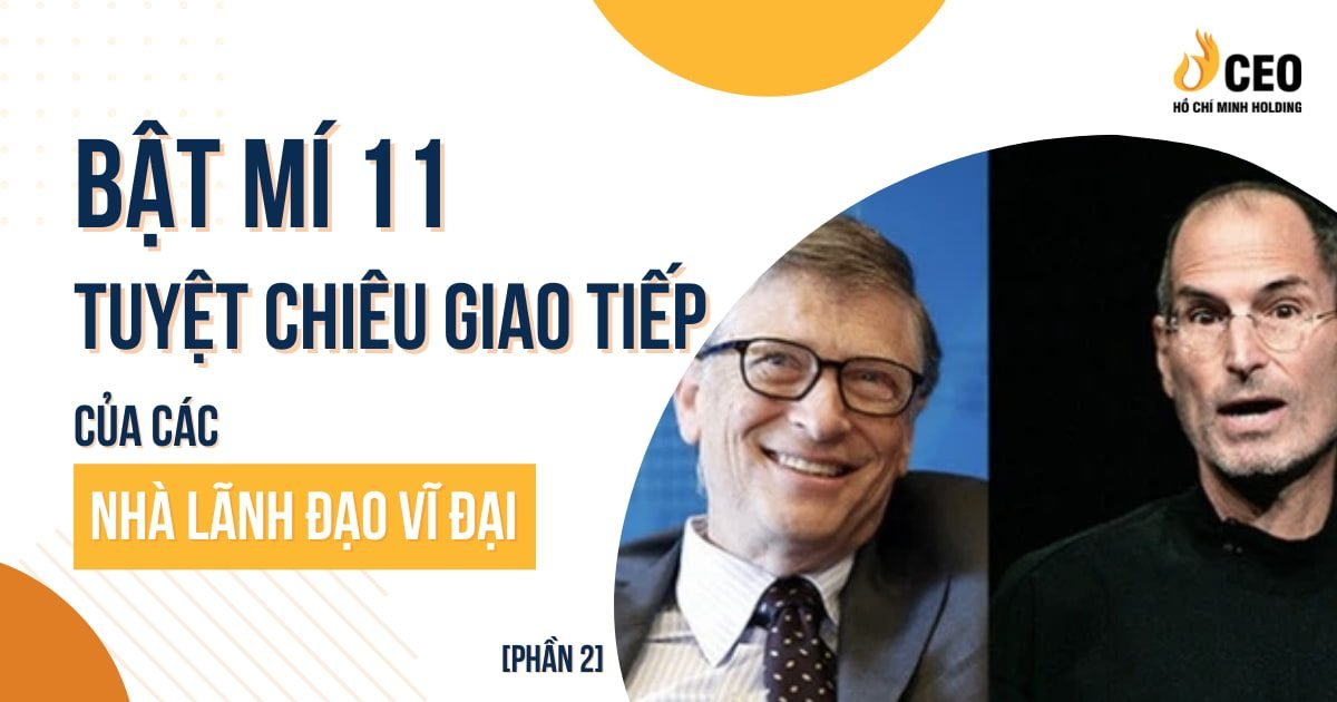 Bật mí 11 tuyệt chiêu giao tiếp của các nhà lãnh đạo vĩ đại (Phần 2)