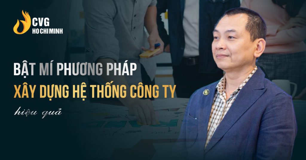 Bật mí phương pháp xây dựng hệ thống công ty hiệu quả