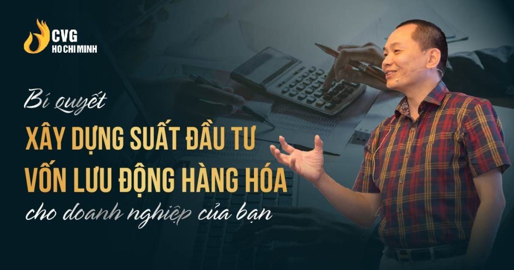 Bí quyết xây dựng suất đầu tư vốn lưu động hàng hóa cho doanh nghiệp của bạn