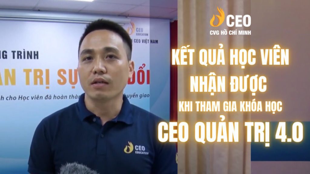 Cảm nhận của Anh Nguyễn Thành Công sau khi Tham gia Chương trình CEO Quản trị 4.0 của Học viện CEO Miền Nam
