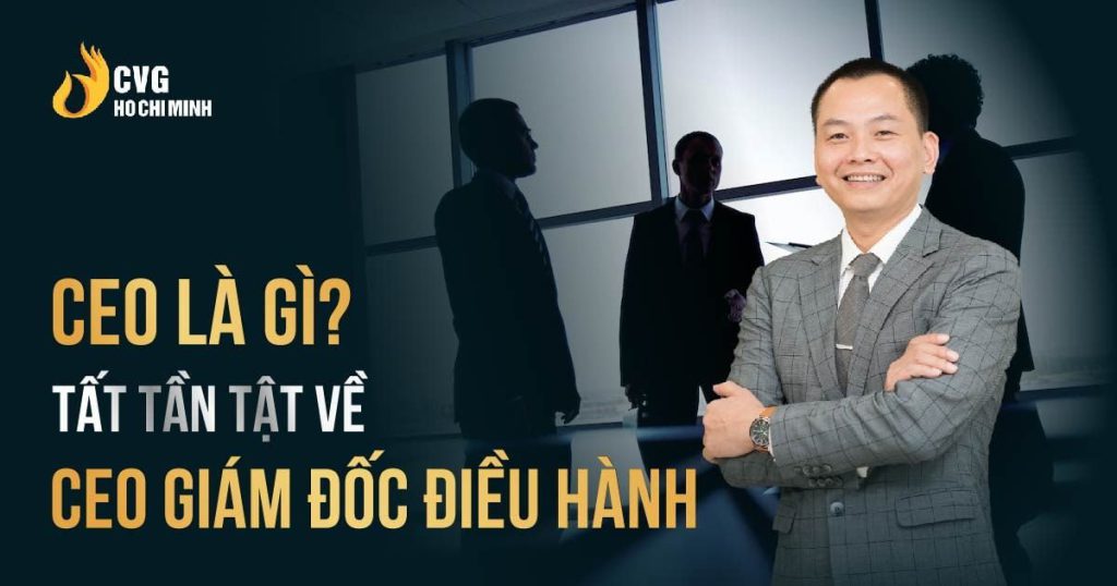 CEO là gì? Tất tần tật về CEO Giám đốc điều hành