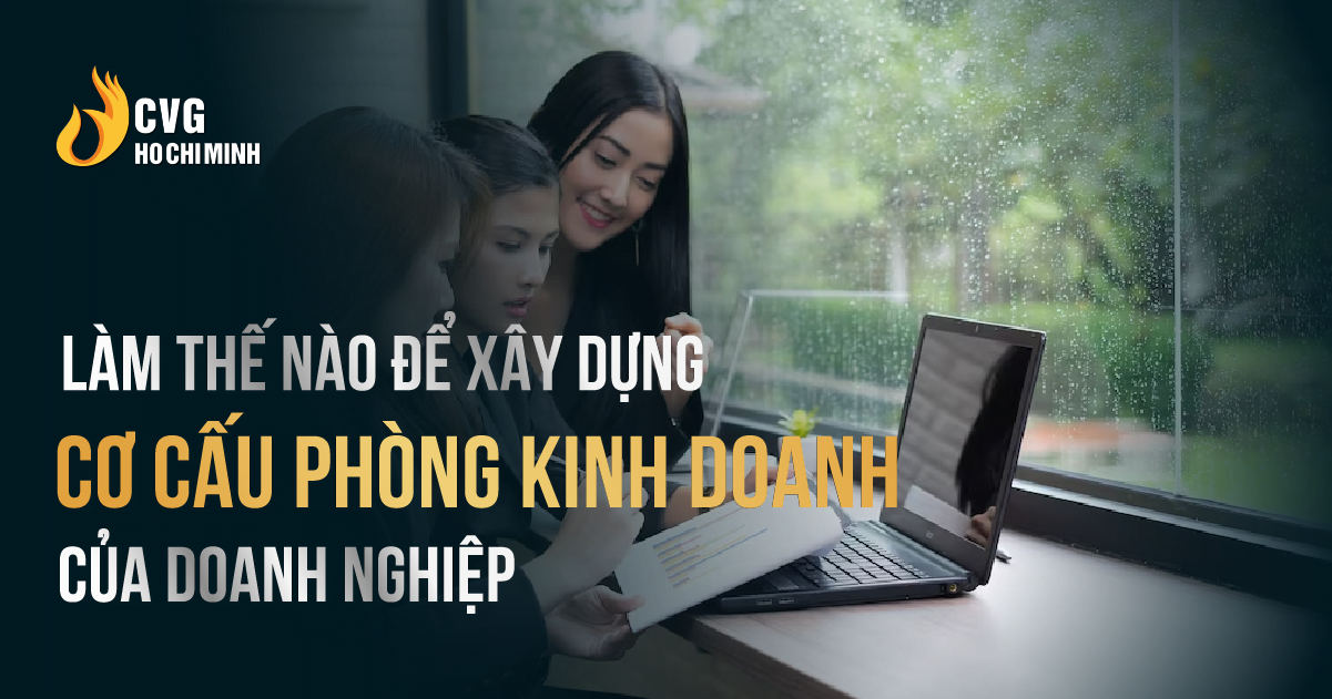 Làm thế nào để xây dựng cơ cấu tổ chức phòng kinh doanh  