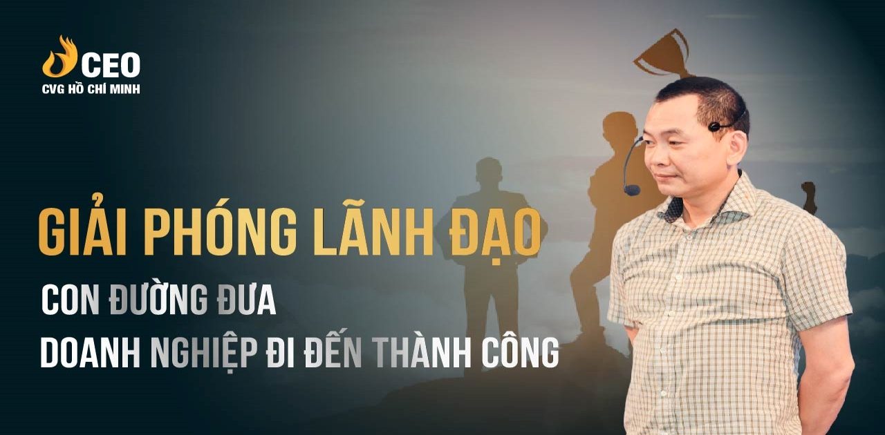 Giải phóng lãnh đạo con đường đưa doanh nghiệp đi đến thành công