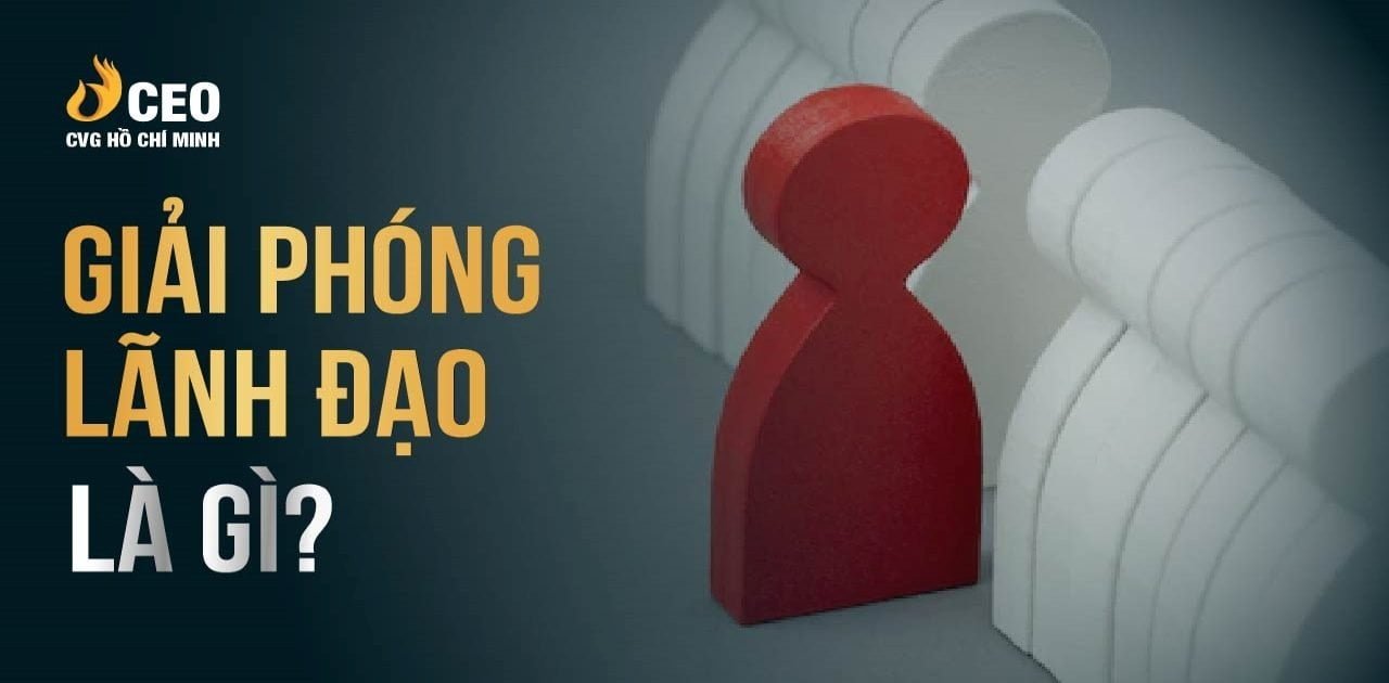 Giải phóng lãnh đạo con đường đưa doanh nghiệp đi đến thành công
