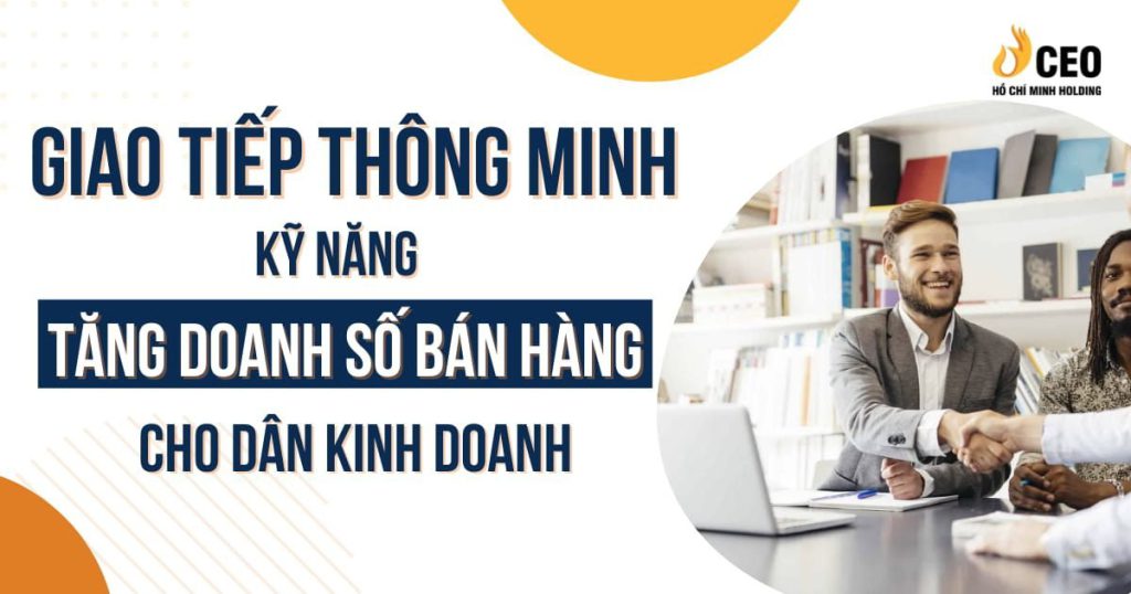 Giao tiếp thông minh - Kỹ năng giúp tăng doanh số bán hàng cho dân kinh doanh