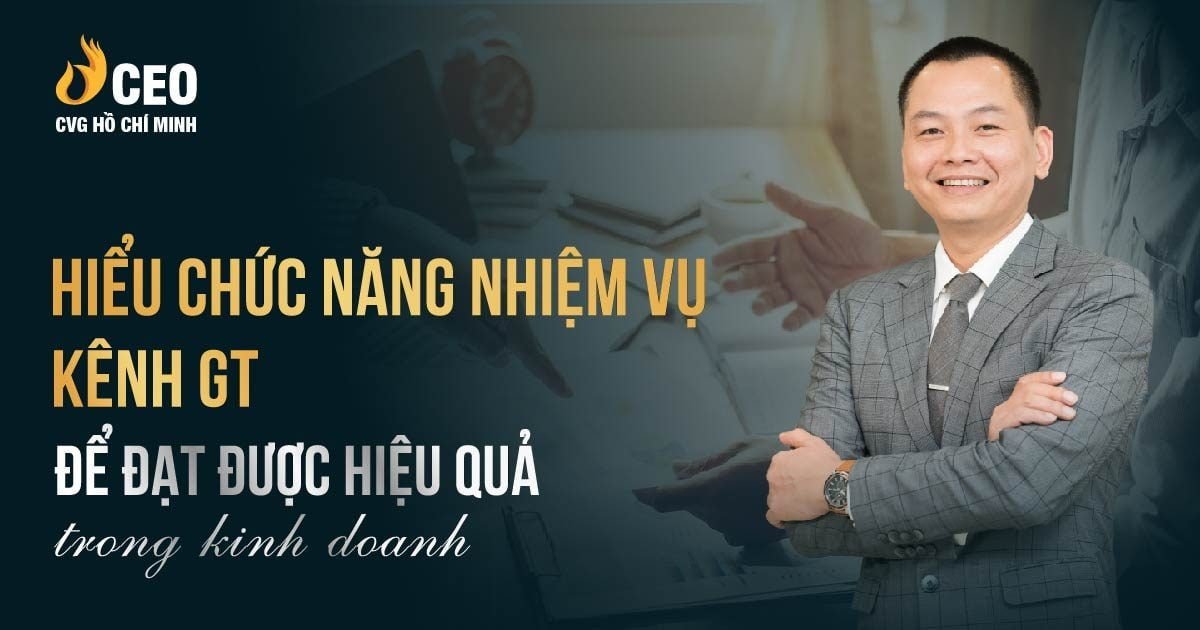 Hiểu chức năng nhiệm vụ kênh GT để đạt hiệu quả trong Kinh Doanh