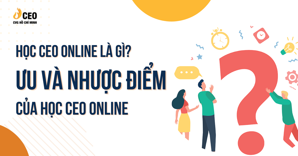Hoc Ceo Online La Gi, Uu Va Nhuoc Diem Cua Chuong Trinh Hoc Ceo Online