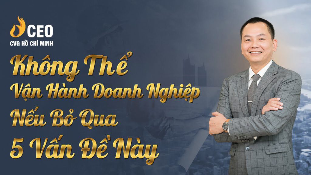 Không thể vận hành doanh nghiệp nếu bỏ qua 5 vấn đề này