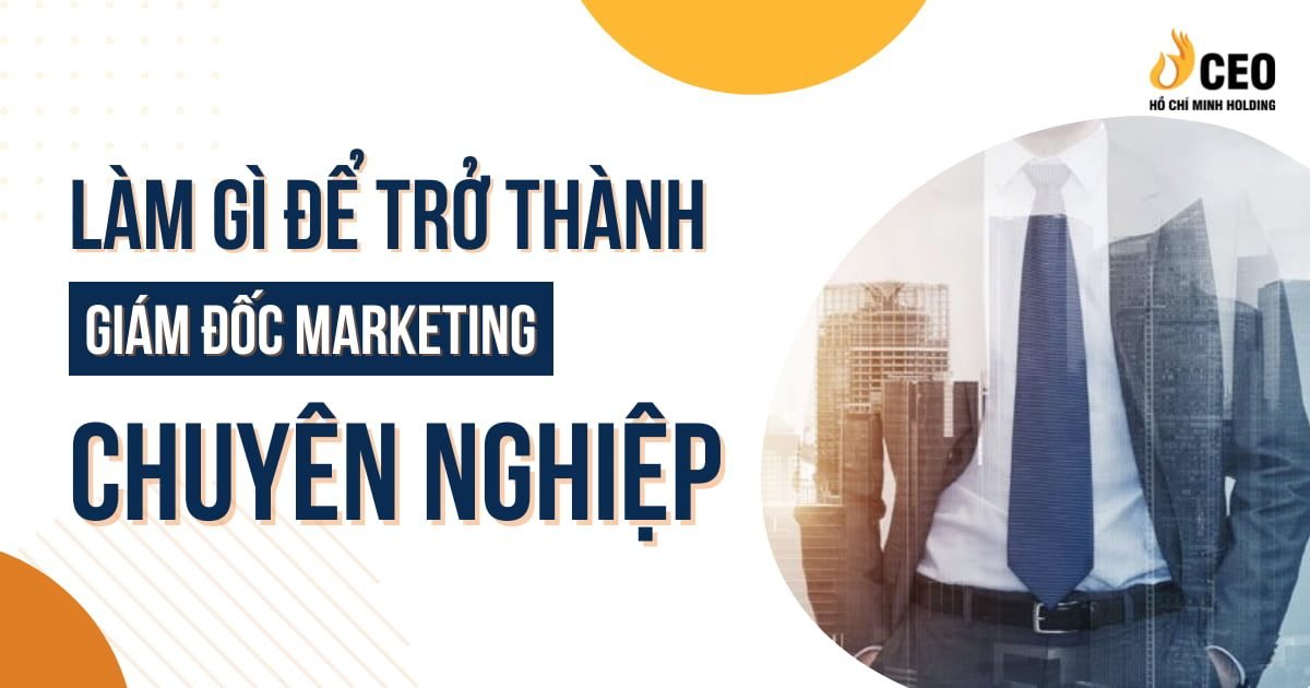 Làm gì để trở thành Giám đốc Marketing chuyên nghiệp