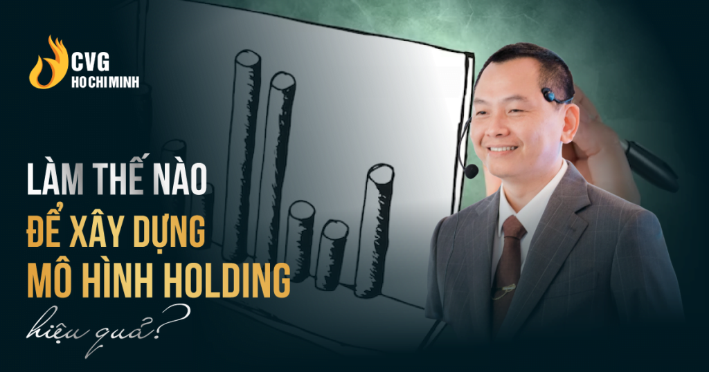Làm thế nào để xây dựng mô hình holding hiệu quả?
