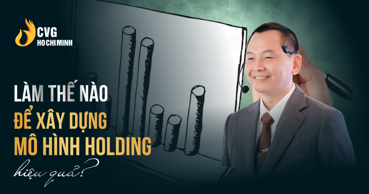 Làm thế nào để xây dựng mô hình holding hiệu quả?