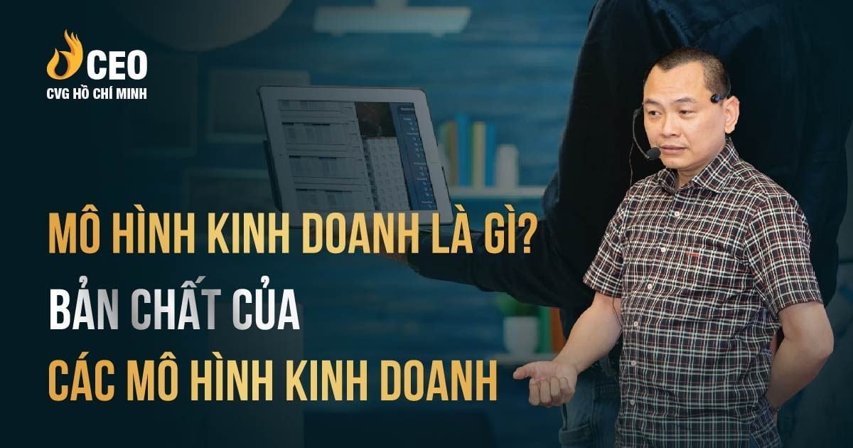 Mô hình kinh doanh là gì? Bản chất của các mô hình kinh doanh