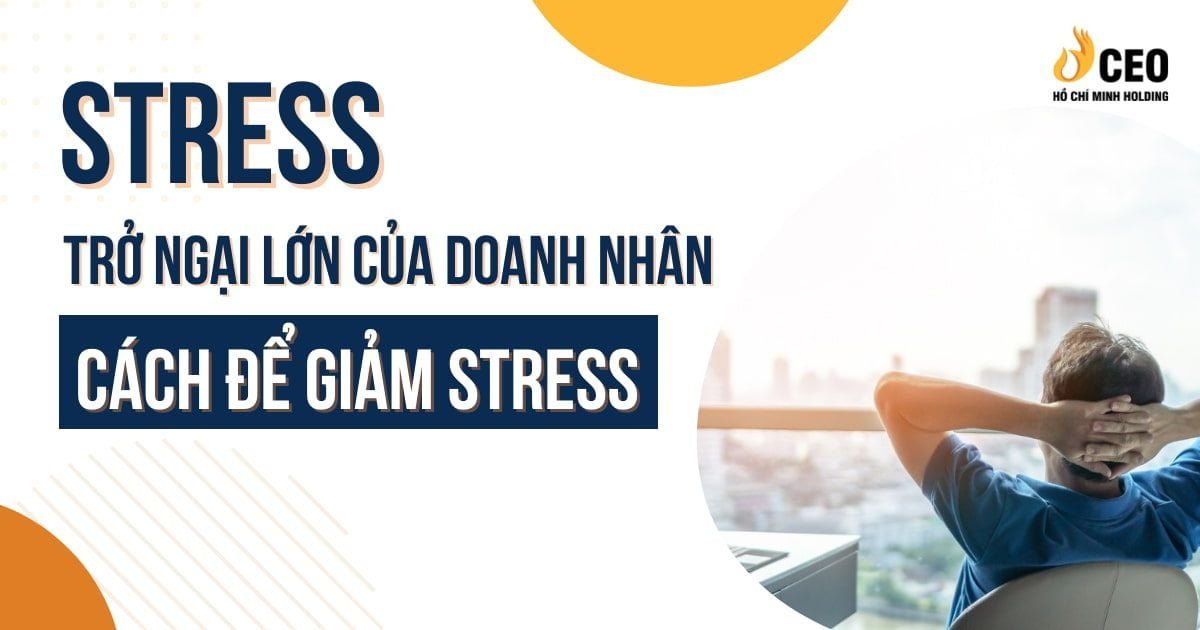 Stress - Trở ngại lớn của doanh nhân và cách để giảm stress