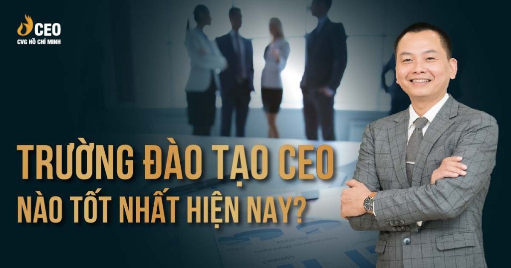 Trường đào tạo CEO nào tốt nhất hiện nay?
