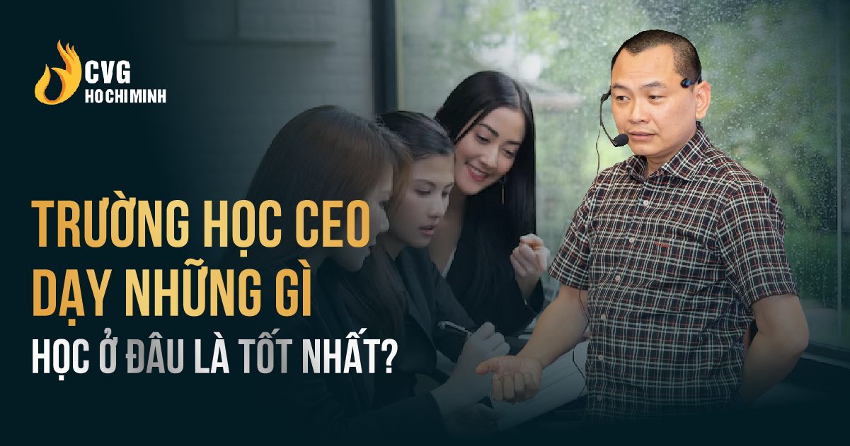 Trường học CEO dạy những gì - Học ở đâu là tốt nhất?
