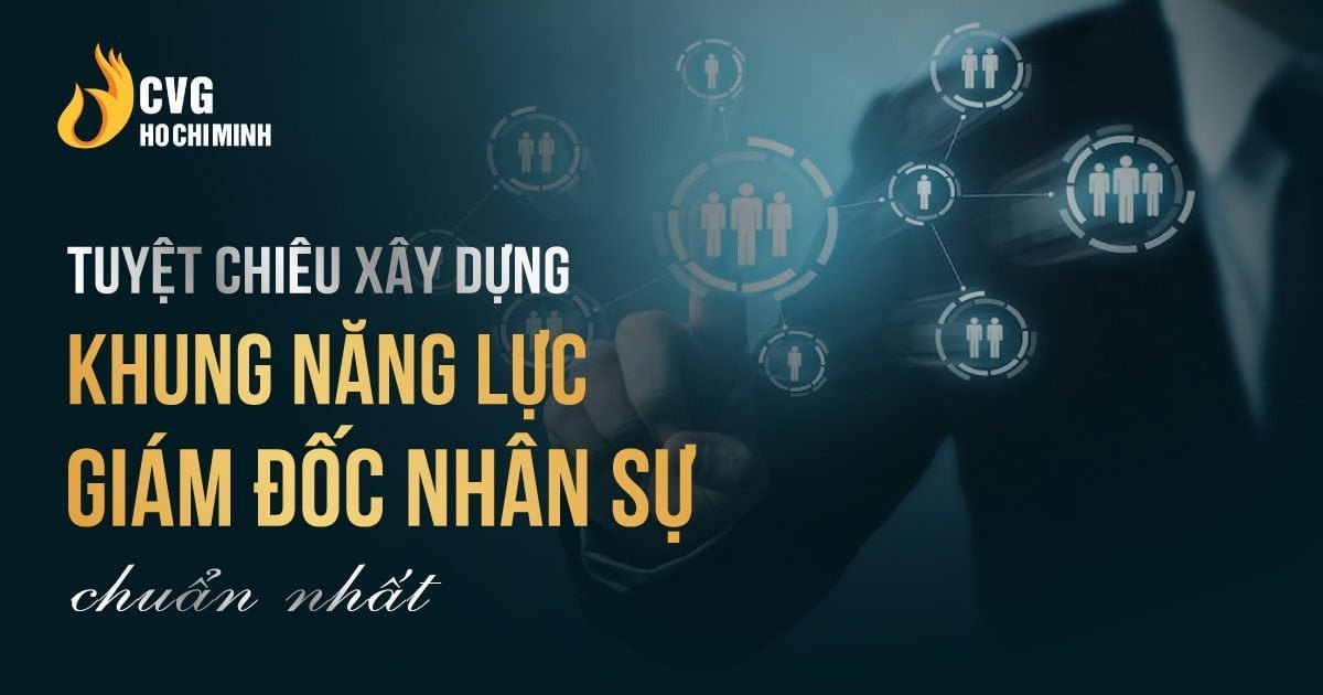 Tuyệt chiêu xây dựng khung năng lực giám đốc nhân sự chuẩn nhất