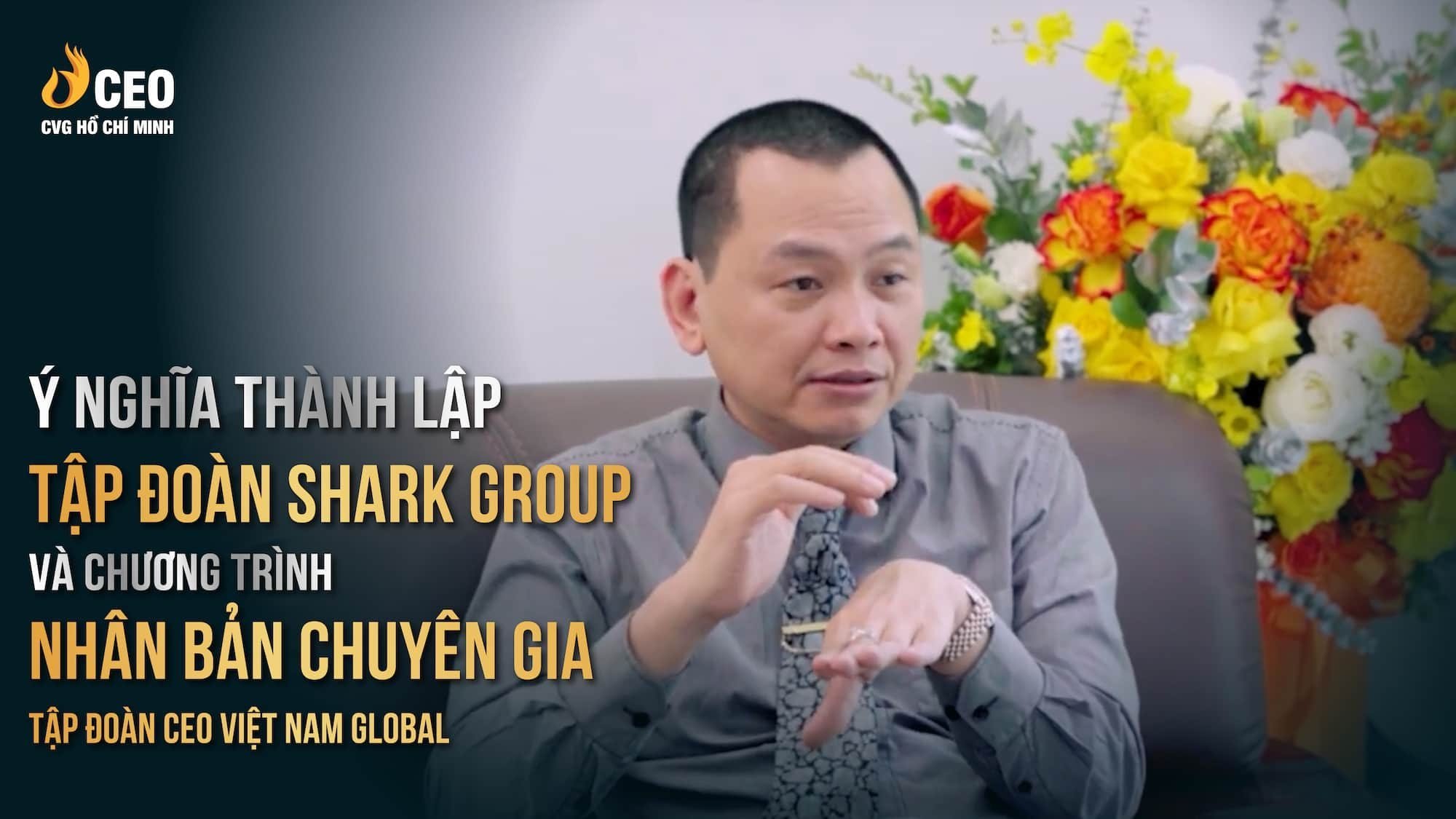 Ý nghĩa Thành lập tập đoàn Shark Group & Chương trình Nhân bản Chuyên gia của Tập đoàn CEO Việt Nam Global